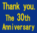 thank you. The 30th Anniv.